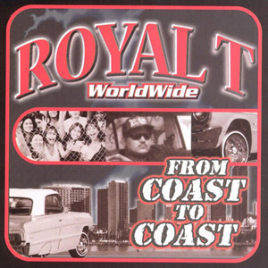 Royal T - WorldWide... From Coast To Coast Chicano Rap